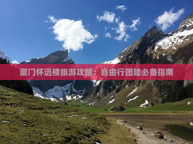 厦门怀远楼旅游攻略：自由行团建必备指南