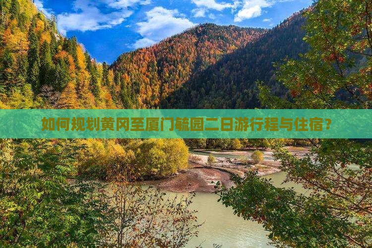 如何规划黄冈至厦门毓园二日游行程与住宿？