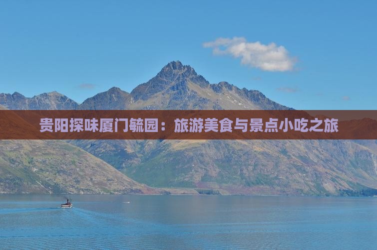 贵阳探味厦门毓园：旅游美食与景点小吃之旅