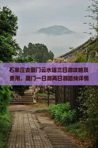 石家庄去厦门云水谣三日游攻略及费用，厦门一日游两日游路线详情