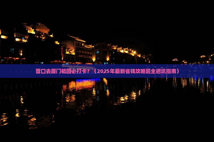 营口去厦门毓园必去地