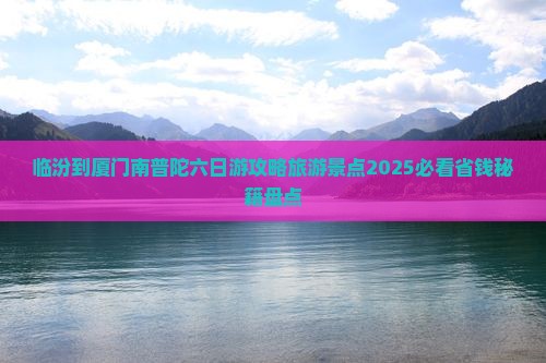 临汾到厦门南普陀六日游