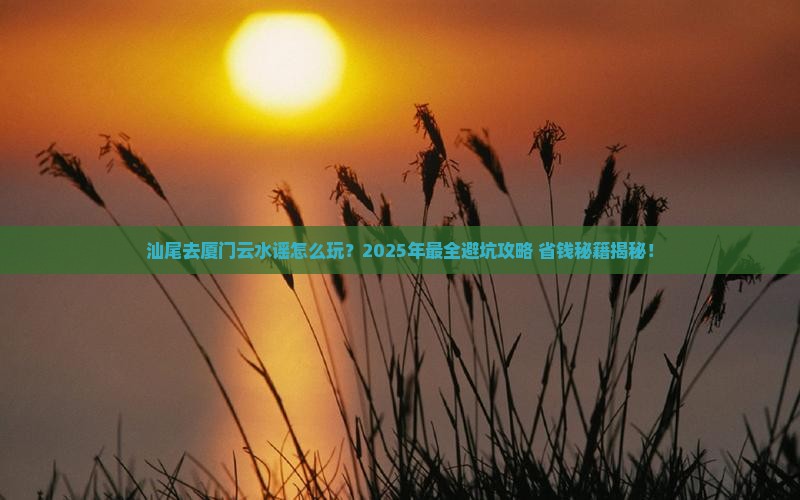 汕尾去厦门云水谣攻略