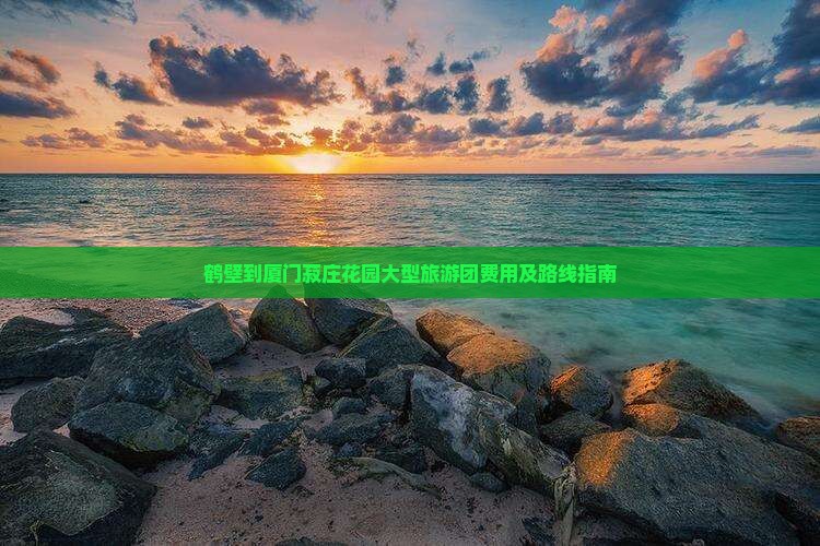 鹤壁到厦门菽庄花园大型旅游团