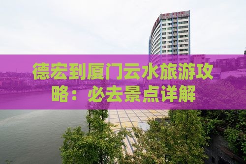 德宏到厦门云水谣旅游