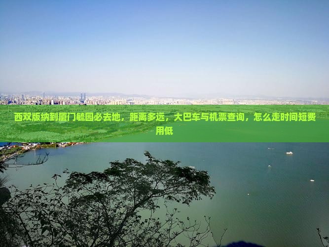 西双版纳到厦门毓园必去地