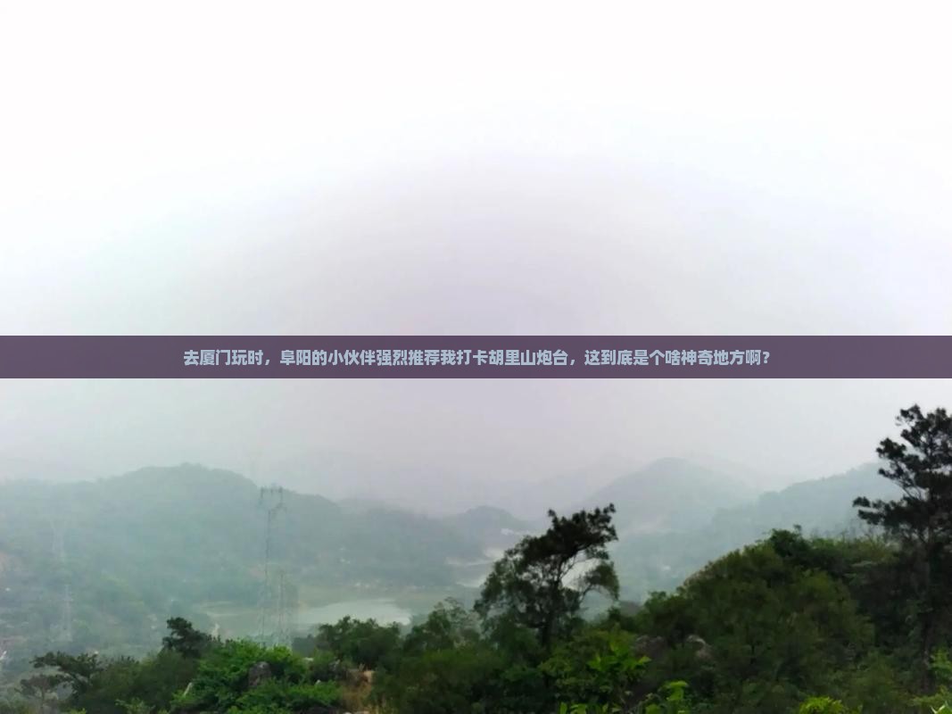 阜阳去厦门胡里山炮台景点