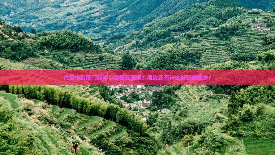 六盘水到厦门和贵楼哪里玩