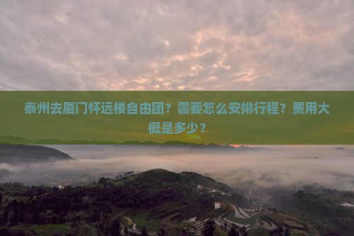 泰州去厦门怀远楼自由团 泰州去厦门怀远楼自由团