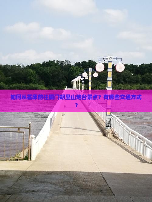 霍邱到厦门胡里山炮台景点