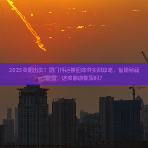 资阳到厦门怀远楼团体旅游