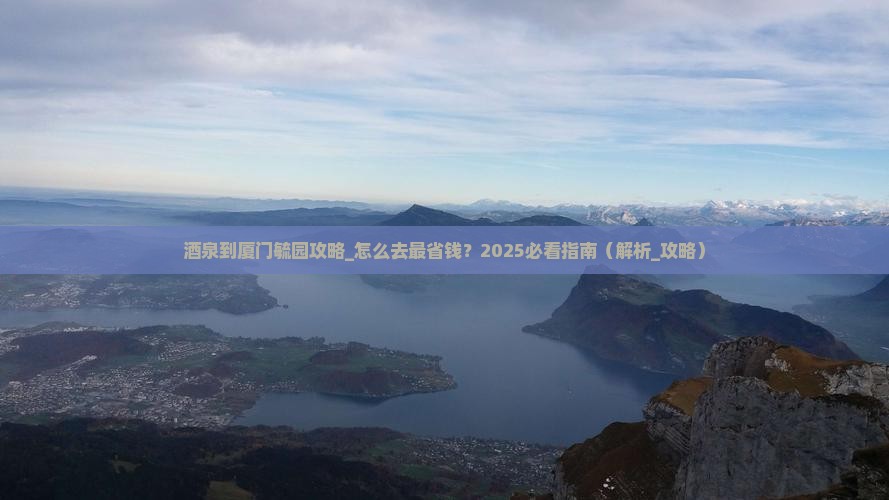 酒泉到厦门毓园攻略