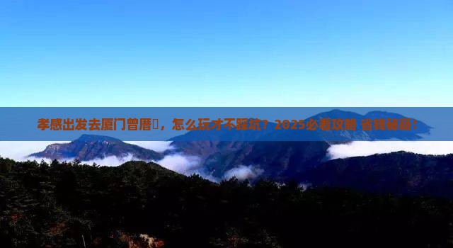 孝感到厦门曾厝埯景点