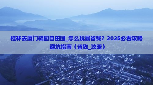 桂林去厦门毓园自由团