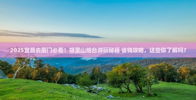 宜昌去厦门胡里山炮台景点