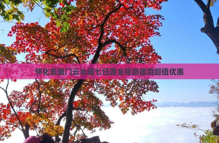 怀化去厦门云水谣七日游