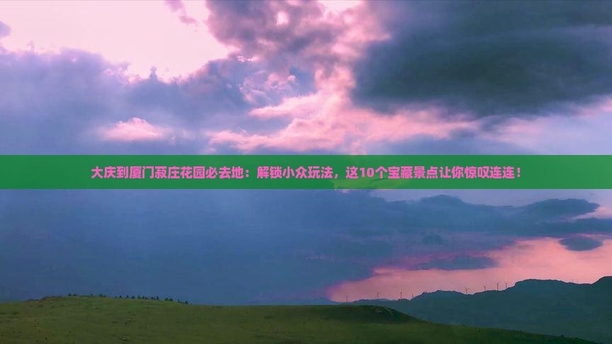 大庆到厦门菽庄花园必去地