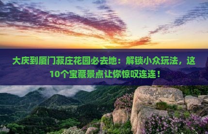 大庆到厦门菽庄花园必去地