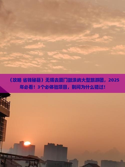 无锡去厦门鼓浪屿大型旅游团