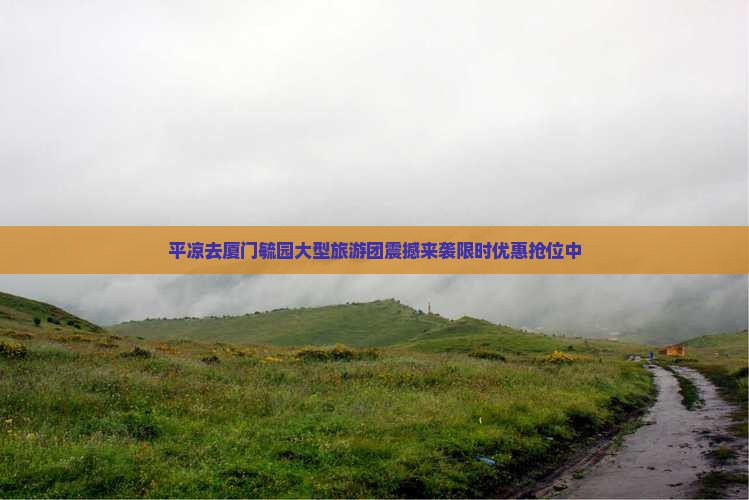 平凉去厦门毓园大型旅游团