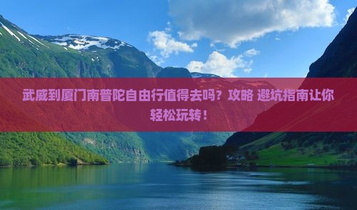 武威到厦门南普陀自由行 武威到厦门南普陀自由行