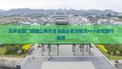 五月去厦门胡里山炮台自由团