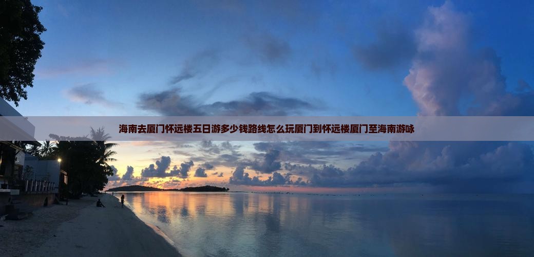 海南去厦门怀远楼五日游