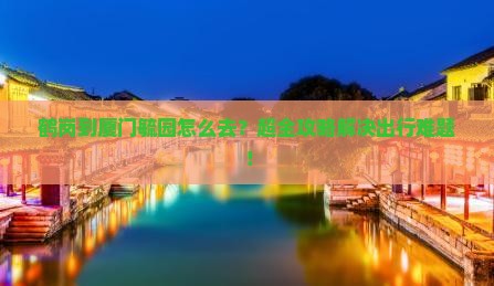 鹤岗到厦门毓园旅行社