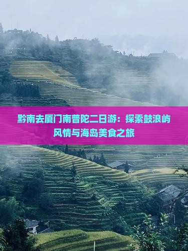 黔南去厦门南普陀二日游：探索鼓浪屿风情与海岛美食之旅