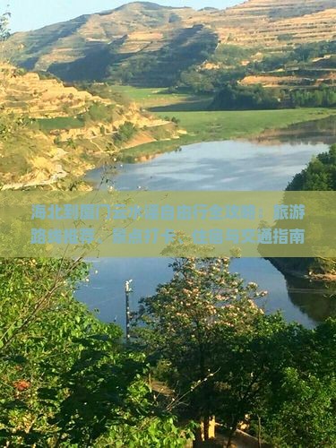 海北到厦门云水谣自由行全攻略：旅游路线推荐、景点打卡、住宿与交通指南