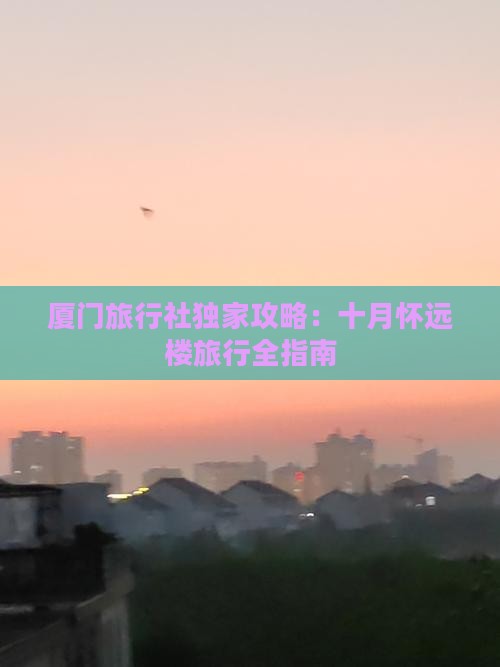 厦门旅行社独家攻略：十月怀远楼旅行全指南