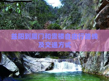 益阳到厦门和贵楼自由行路线及交通方式