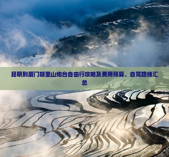 昆明到厦门胡里山炮台自由行攻略及费用预算、自驾路线汇总
