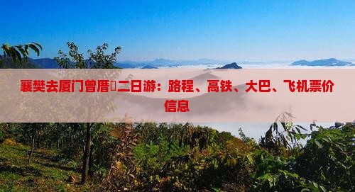 襄樊去厦门曾厝垵二日游：路程、高铁、大巴、飞机票价信息
