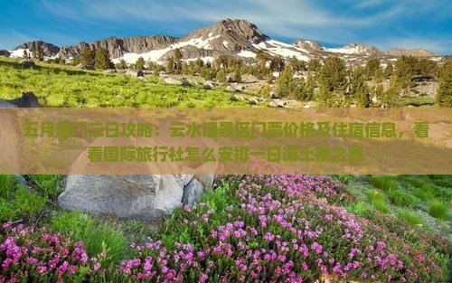 五月厦门三日攻略：云水谣景区门票价格及住宿信息，看看国际旅行社怎么安排一日游土楼之旅