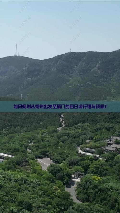 如何规划从朔州出发至厦门的四日游行程与预算？