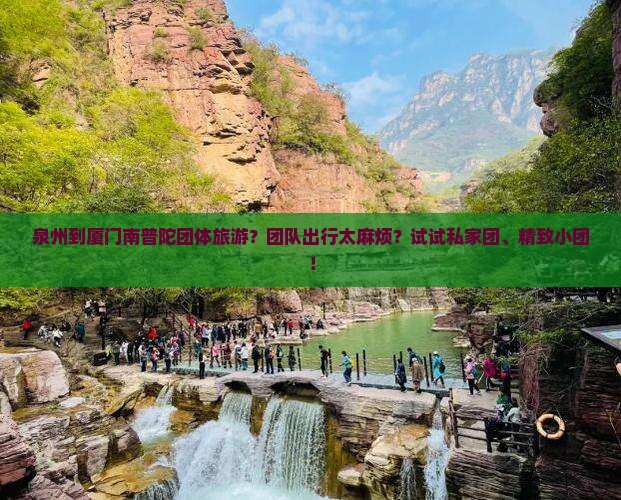 泉州到厦门南普陀团体旅游？团队出行太麻烦？试试私家团、精致小团！