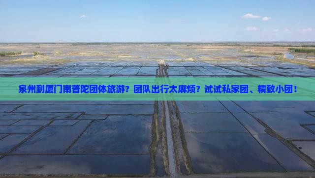泉州到厦门南普陀团体旅游？团队出行太麻烦？试试私家团、精致小团！