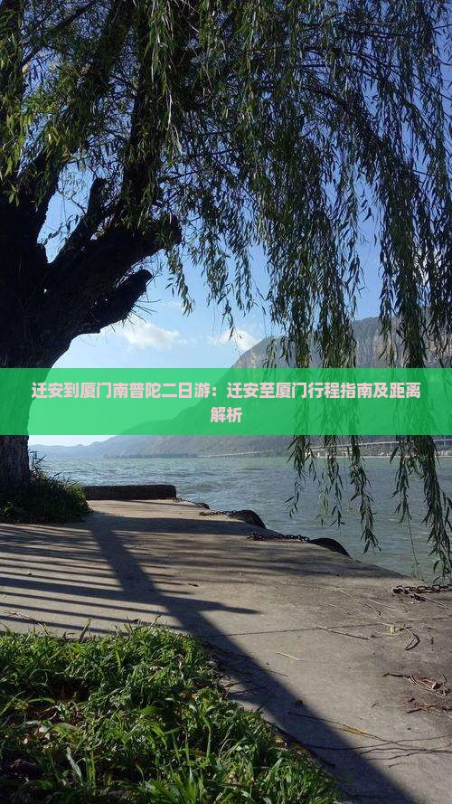 迁安到厦门南普陀二日游：迁安至厦门行程指南及距离解析