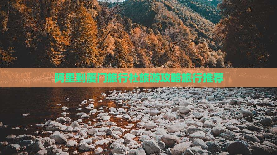 阿里到厦门旅行社旅游攻略旅行推荐