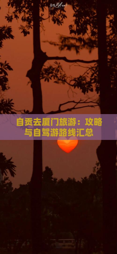 自贡去厦门旅游：攻略与自驾游路线汇总