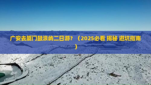 广安去厦门鼓浪屿二日游