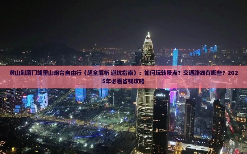 黄山到厦门胡里山炮台自由行