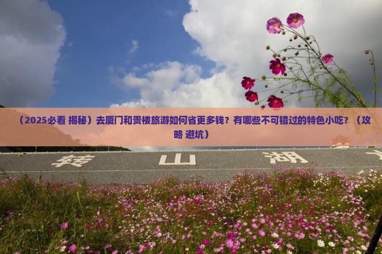 十堰去厦门和贵楼旅游小吃 十堰去厦门和贵楼旅游小吃