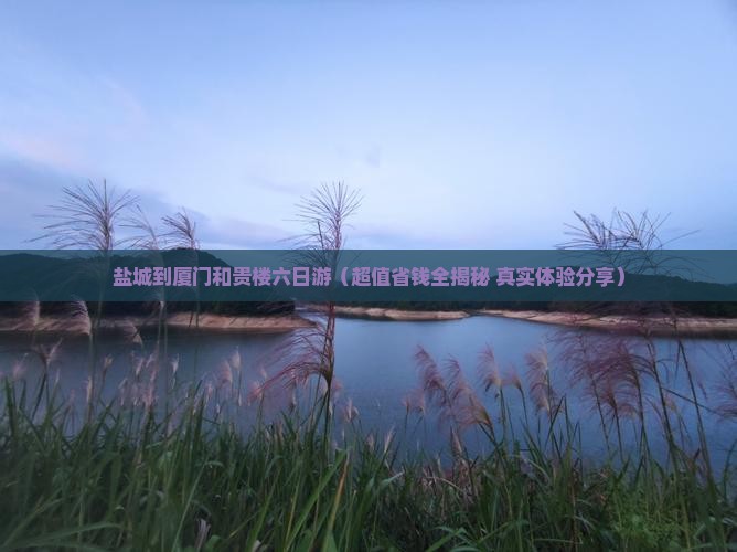 盐城到厦门和贵楼六日游