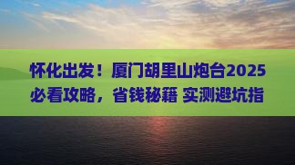 怀化去厦门胡里山炮台旅游