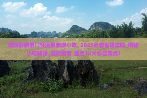 鄢陵县到厦门怀远楼旅游小吃