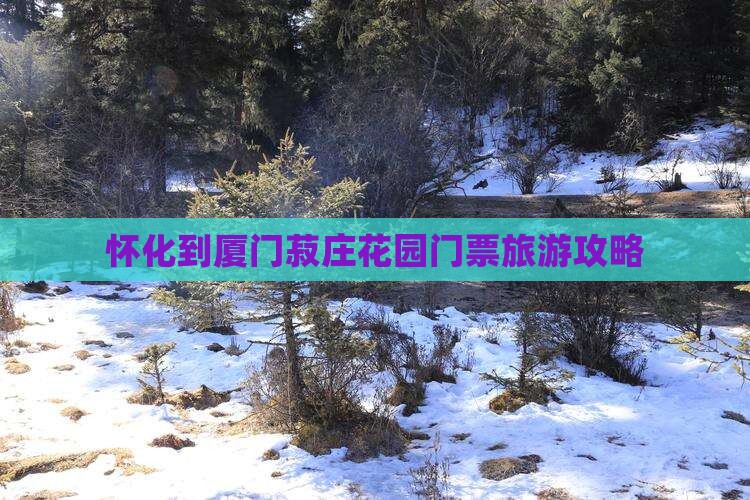 怀化到厦门菽庄花园门票