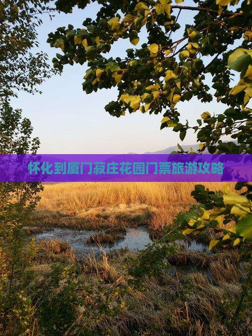怀化到厦门菽庄花园门票