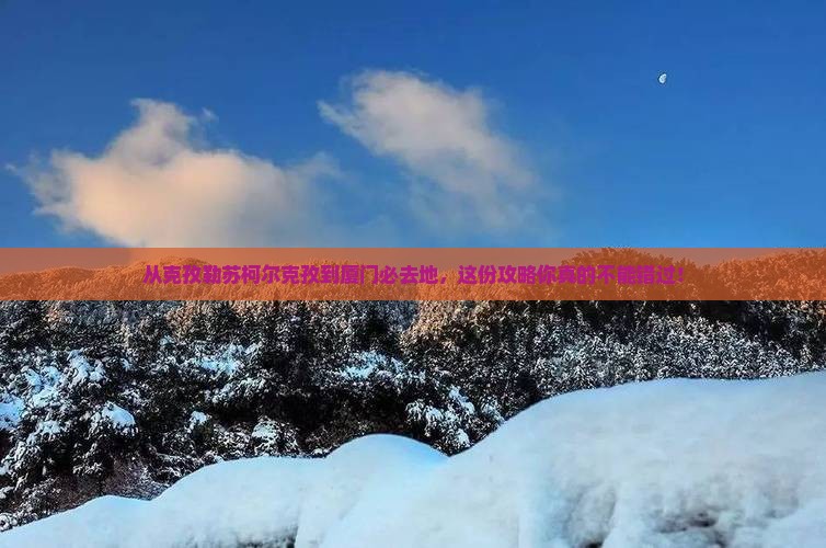 克孜勒苏柯尔克孜到厦门必去地